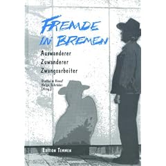 Fremde in Bremen: Auswanderer, Zuwanderer, Zwangsarbeiter (German Edition)