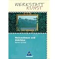 Werkstatt Kunst. Themenhefte f�r den Kunstunterricht: Werkstatt Kunst. Wahrnehmen und Abbilden