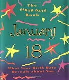 The Birth Date Book January 18: What Your Birthday reveals About You (Birth Date Books)