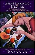 Sustenance & Desire: A Food Lover's Anthology Of Sensuality & Humor