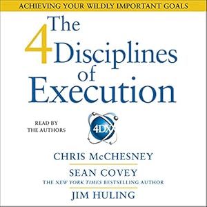 The 4 Disciplines of Execution: Achieving Your Wildly Important Goals