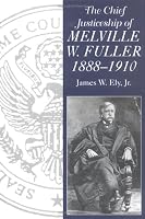 The Chief Justiceship of Melville W. Fuller, 1888-1910 (Chief Justiceships of the United States Supreme Court)