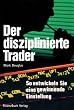 Der diszipilnierte Trader: So entwickeln Sie eine gewinnbringende Einstellung: So entwickeln sie gewinnbringende Charaktereigenschaften