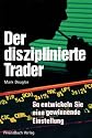 Der diszipilnierte Trader: So entwickeln Sie eine gewinnbringende Einstellung: So entwickeln sie gewinnbringende Charaktereigenschaften