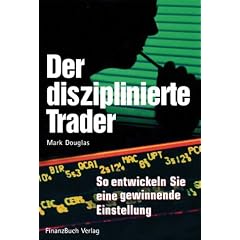 Der diszipilnierte Trader: So entwickeln Sie eine gewinnbringende Einstellung: So entwickeln sie gewinnbringende Charaktereigenschaften