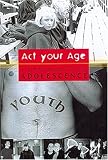 Act Your Age!: A Cultural Construction of Adolescence (Critical Social Thought)