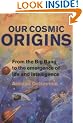 Our Cosmic Origins: From the Big Bang to the Emergence of Life and Intelligence