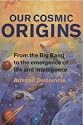 Our Cosmic Origins: From the Big Bang to the Emergence of Life and Intelligence