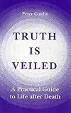 Truth is veiled : a practical guide to life after death
