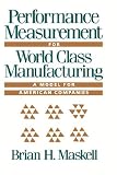 Performance Measurement for World Class Manufacturing: A Model for American Companies (Corporate Leadership)
