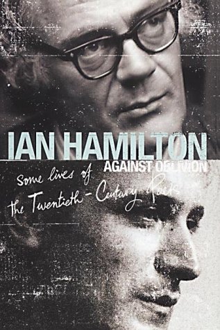 Against Oblivion: Some Lives of the Twentieth Century Poets