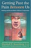 Getting Past the Pain Between Us: Healing and Reconciliation Without Compromise (Nonviolent Communication Guides)