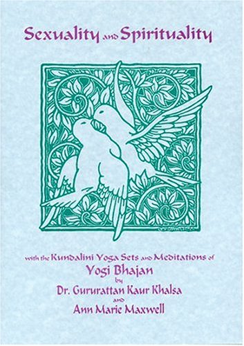 Sexuality and Spirituality: With the Kundalini Yoga Sets and Meditations of Yogi Bhajan