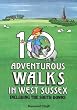 Ten Adventurous Walks in West Sussex: Including the South Downs