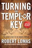 Turning the Templar Key: The Secret Legacy of the Knights Templar and the Origins of Freemasonry