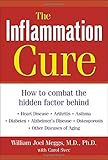 The Inflammation Cure : How to Combat the Hidden Factor Behind Heart Disease, Arthritis, Asthma, Diabetes, & Other Diseases