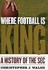 Where Football Is King: A History of the SEC