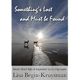 Something's Lost and Must be Found: Six Short Tails of Inspiration on a Long Leash ~ Lisa Begin-Kruysman