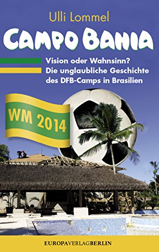 Campo Bahia: Vision oder Wahnsinn? Die unglaubliche Geschichte des DFB-Camps in Brasilien (German Edition)