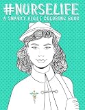 Nurse Life: A Snarky Adult Coloring Book for Grown-Ups: Funny Adult Coloring Books for Nurses & Nursing School Graduation Gifts & Nurse Gifts & ... Gifts & Nurse Gifts & Nursing School Gifts)