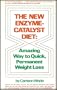The New Enzyme Catalyst Diet: Amazing Way to Quick, Permanent Weight Loss (A No Will Power Diet That's Safe and Effective)