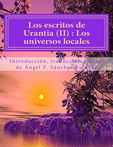 LOS ESCRITOS DE URANTIA (II):  EL UNIVERSO LOCAL: CON ANOTACIONES Y CITAS BÃEBLICAS (Spanish Edition) cover