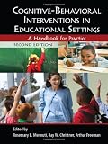 Cognitive-Behavioral Interventions in Educational Settings: A Handbook for Practice Cognitive-Behavioral Interventions in Educational Settings: A Handbook for Practice
