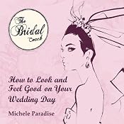 How to Look & Feel Good on Your Wedding Day, Part 2: Bridal Secrets for the Bride to Be | [Michele Paradise]