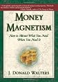 Money Magnetism : How To Attract What You Need When You Need It