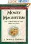 Money Magnetism : How To Attract What You Need When You Need It