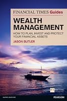 FT Guide to Wealth Management: How to Plan, Invest and Protect Your Financial Assets (Financial Times Guides)
