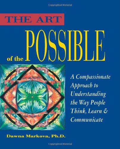 The Art of the Possible: A Compassionate Approach to Understanding the Way People Think, Learn and Communicate