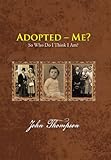 Adopted - me? : so who do I think I am?