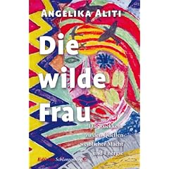 Die wilde Frau: R�ckkehr zu den Quellen weiblicher Macht und Energie