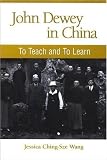 John Dewey in China: To Teach and to Learn (SUNY Series in Chinese Philosophy and Culture)