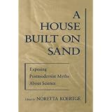 A House Built on Sand: Exposing Postmodernist Myths About Science