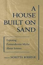 A House Built on Sand: Exposing Postmodernist Myths About Science