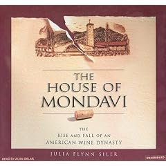 The House of Mondavi: The Rise and Fall of an American Wine Dynasty by Julia Flynn Siler and Alan Sklar