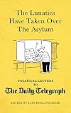 The Lunatics Have Taken Over the Asylum : Political Letters to The Daily Telegraph