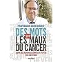 Des Mots sur les Maux du cancer - Enfin des r�ponses simples � toutes vos questions