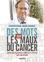 Des Mots sur les Maux du cancer - Enfin des r�ponses simples � toutes vos questions
