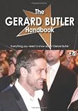 The Gerard Butler Handbook - Everything you need to know about Gerard Butler
