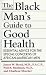 The Black Man's Guide to Good Health