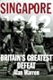 Singapore, 1942: Britain's Greatest Defeat
