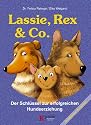 Lassie, Rex und Co: Der Schl&uuml;ssel zur erfolgreichen Hundeerziehung