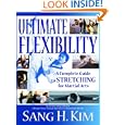 Ultimate Flexibility: A Complete Guide to Stretching for Martial Arts by Sang H. Kim