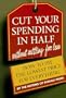 Cut Your Spending in Half: Without Settling for Less : How to Pay the Lowest Price for Everything