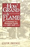 How Grand A Flame : A Chronicle Of A Plantation Family,  1813-1947