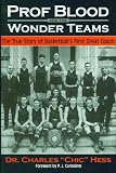 Prof Blood and the Wonder Teams: The True Story of Basketball's First Great Coach