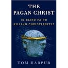 The Pagan Christ: Is Blind Faith Killing Christianity? by  Tom Harpur
